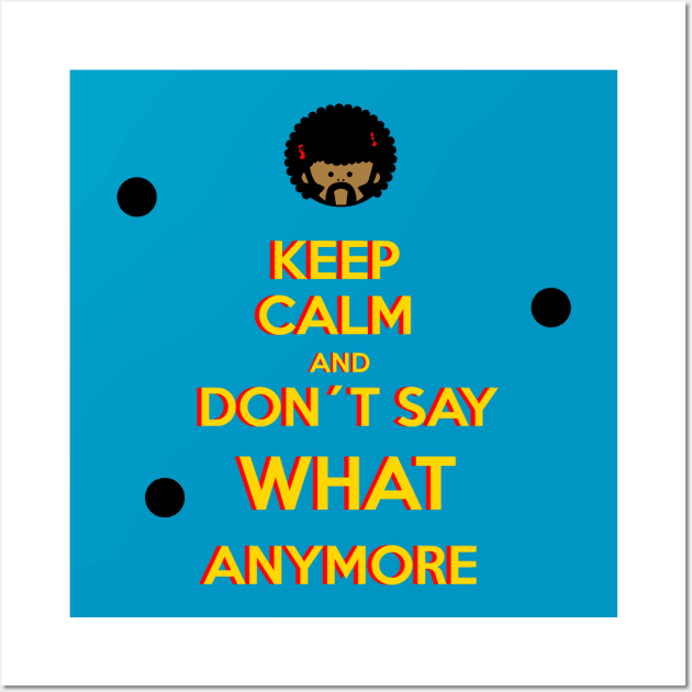 KEEP CALM AND DON´T SAY WHAT ANYMORE Wall Art by SIMPLICITEE